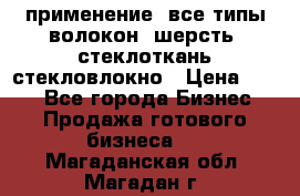 применение: все типы волокон, шерсть, стеклоткань,стекловлокно › Цена ­ 100 - Все города Бизнес » Продажа готового бизнеса   . Магаданская обл.,Магадан г.